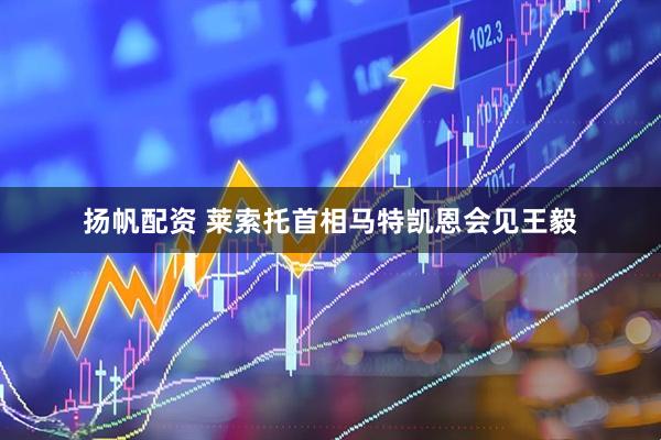 扬帆配资 莱索托首相马特凯恩会见王毅