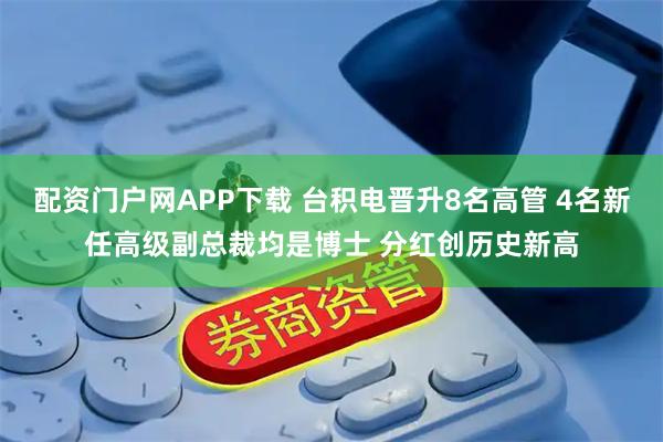 配资门户网APP下载 台积电晋升8名高管 4名新任高级副总裁均是博士 分红创历史新高